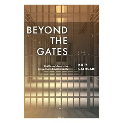 "Beyond the Gates: Profiles of American Corrections Environments" - "" ("Cathcart Katy")