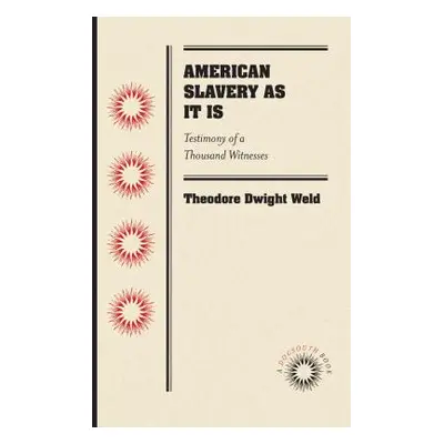 "American Slavery as It Is: Testimony of a Thousand Witnesses" - "" ("Weld Theodore Dwight")