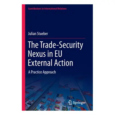 "The Trade-Security Nexus in Eu External Action: A Practice Approach" - "" ("Stueber Julian")