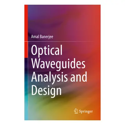 "Optical Waveguides Analysis and Design" - "" ("Banerjee Amal")