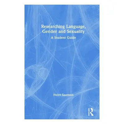 "Researching Language, Gender and Sexuality: A Student Guide" - "" ("Sauntson Helen")