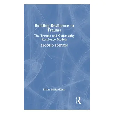 "Building Resilience to Trauma: The Trauma and Community Resiliency Models" - "" ("Miller-Karas 