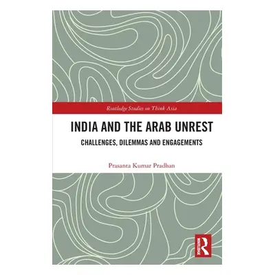 "India and the Arab Unrest: Challenges, Dilemmas and Engagements" - "" ("Pradhan Prasanta Kumar"