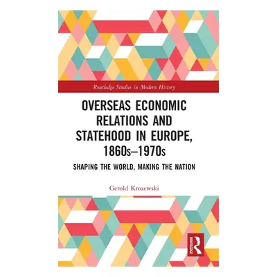 "Overseas Economic Relations and Statehood in Europe, 1860s-1970s: Shaping the World, Making the