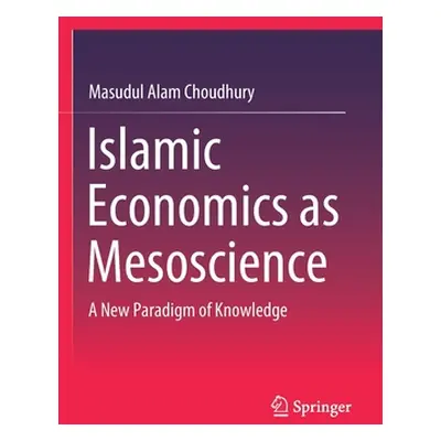 "Islamic Economics as Mesoscience: A New Paradigm of Knowledge" - "" ("Choudhury Masudul Alam")