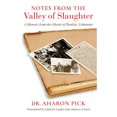 "Notes from the Valley of Slaughter: A Memoir from the Ghetto of Siauliai, Lithuania" - "" ("Pic