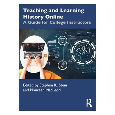 "Teaching and Learning History Online: A Guide for College Instructors" - "" ("Stein Stephen K."