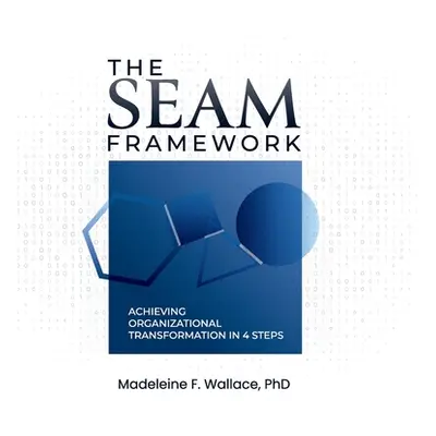 "The SEAM Framework: Achieving Organizational Transformational in 4 Steps" - "" ("Wallace Madele