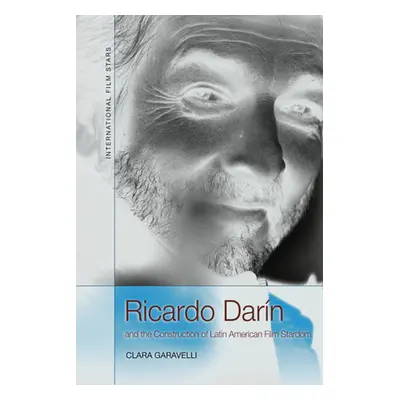 "Ricardo Darn and the Construction of Latin American Film Stardom" - "" ("Garavelli Clara")