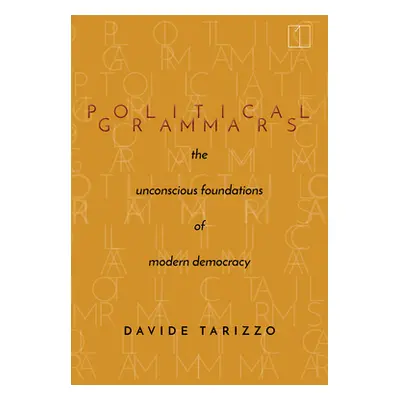 "Political Grammars: The Unconscious Foundations of Modern Democracy" - "" ("Tarizzo Davide")