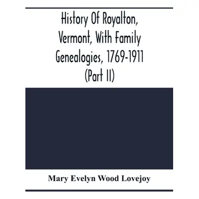 "History Of Royalton, Vermont, With Family Genealogies, 1769-1911 (Part Ii)" - "" ("Evelyn Wood 