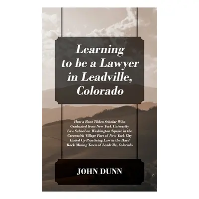 "Learning to be a Lawyer in Leadville, Colorado: How a Root Tilden Scholar Who Graduated from Ne