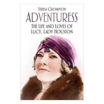 "Adventuress: The Life and Loves of Lucy, Lady Houston" - "" ("Crompton Teresa")