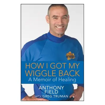 "How I Got My Wiggle Back: A Memoir of Healing" - "" ("Field Anthony")