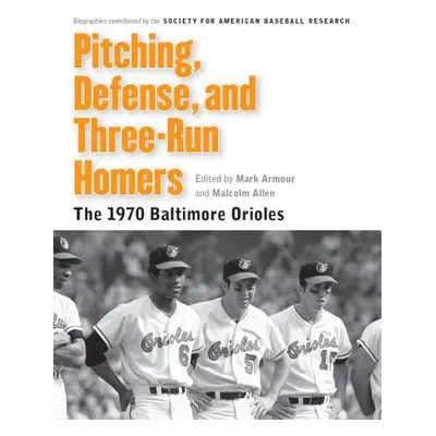 "Pitching, Defense, and Three-Run Homers: The 1970 Baltimore Orioles" - "" ("Armour Mark L.")