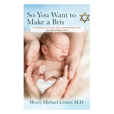 "So You Want to Make a Bris: Everything You Need to Know About Having a Bris for Your Newborn So