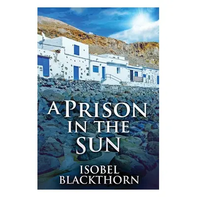 "A Prison In The Sun: Large Print Edition" - "" ("Blackthorn Isobel")