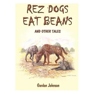 "Rez Dogs Eat Beans: And Other Tales" - "" ("Johnson Gordon")