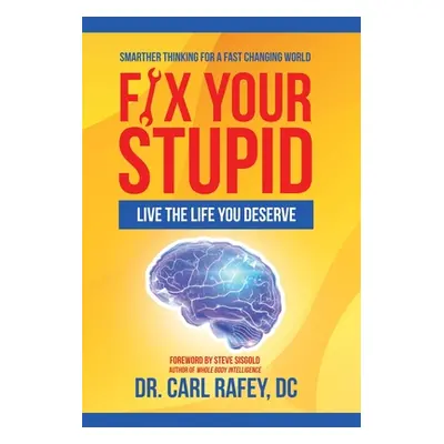 "Fix Your Stupid: Live the Life You Deserve" - "" ("Rafey DC Carl")