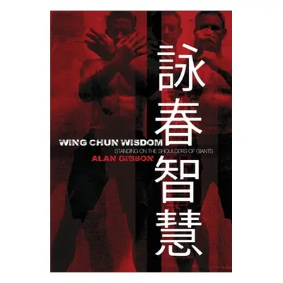 "Wing Chun Wisdom: Standing on the Shoulders of Giants" - "" ("Gibson Alan")