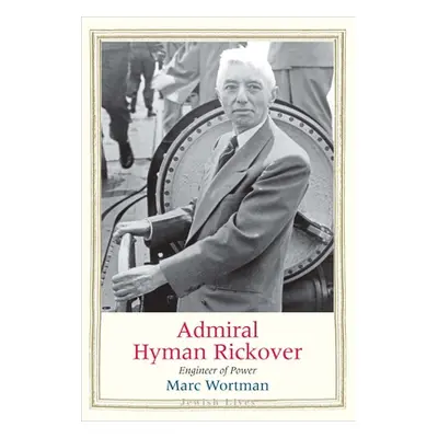 "Admiral Hyman Rickover: Engineer of Power" - "" ("Wortman Marc")