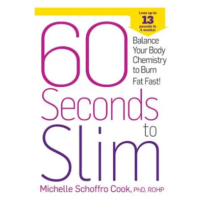 60 Seconds to Slim: Balance Your Body Chemistry to Burn Fat Fast! (Schoffro Cook Michelle)