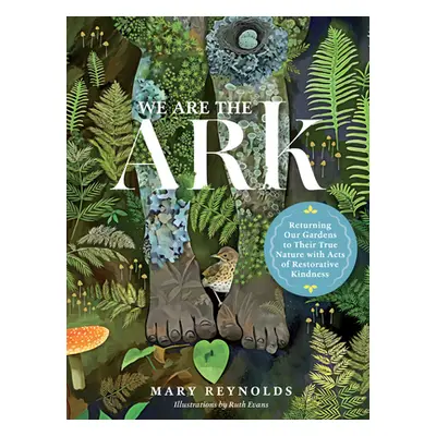 "We Are the Ark: Returning Our Gardens to Their True Nature Through Acts of Restorative Kindness