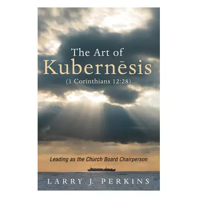 "The Art of Kubernesis (1 Corinthians 12: 28)" - "" ("Perkins Larry J.")