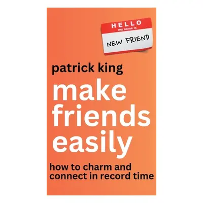 "Make Friends Easily: How to Charm and Connect in Record Time" - "" ("King Patrick")