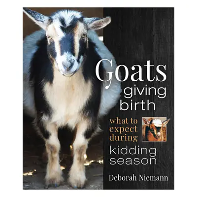 "Goats Giving Birth: What to Expect During Kidding Season" - "" ("Niemann Deborah")