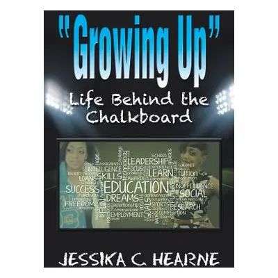 "Growing Up: Life Behind the Chalkboard" - "" ("Hearne Jessika C.")