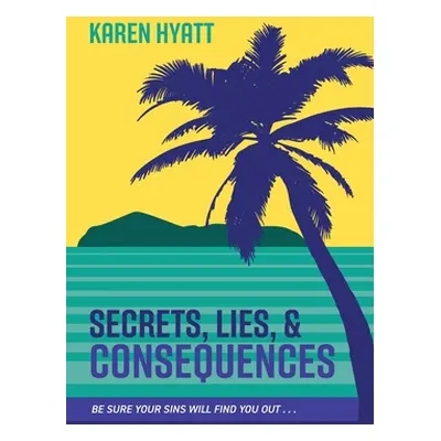 "Secrets, Lies, and Consequences: Be Sure Your Sins Will Find You Out..." - "" ("Hyatt Karen")