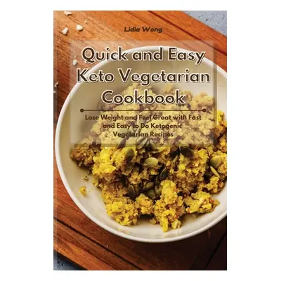 "Quick and Easy Keto Vegetarian Cookbook: Lose Weight and Feel Great with Fast and Easy to Do Ke