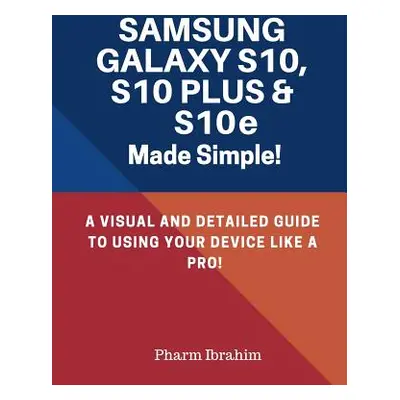 "Samsung Galaxy S10, S10 Plus & S10e Made Simple!: A Visual and Detailed Guide to Using Your Dev