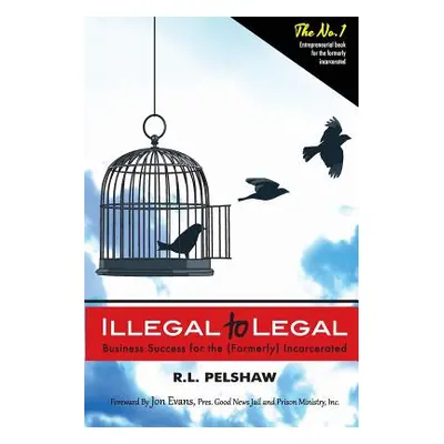 "Illegal to Legal: Business Success For The (Formerly) Incarcerated" - "" ("Pelshaw R. L.")