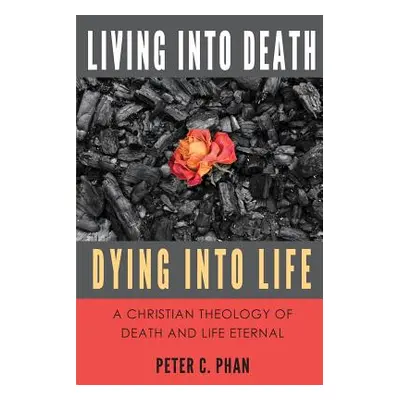 "Living Into Death, Dying Into Life: A Christian Theology of Death and Life Eternal" - "" ("Phan