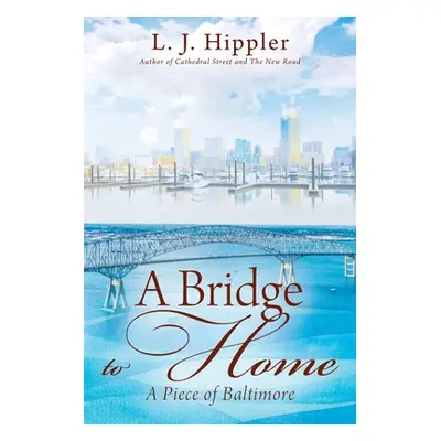 "A Bridge to Home: A Piece of Baltimore" - "" ("Hippler L. J.")