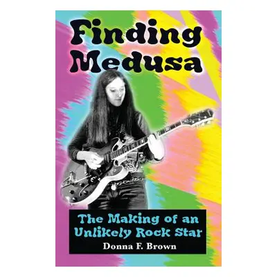 "Finding Medusa: The Making of an Unlikely Rock Star" - "" ("Brown Donna F.")