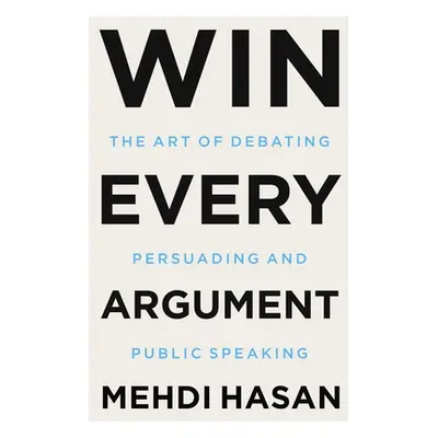 "Win Every Argument: The Art of Debating, Persuading, and Public Speaking" - "" ("Hasan Mehdi")