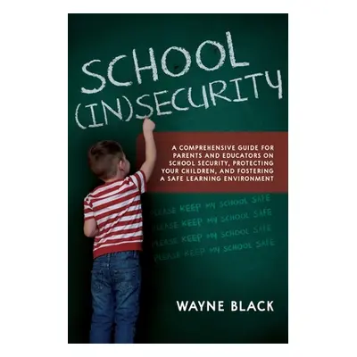 "School Insecurity: A Comprehensive Guide for Parents and Educators on School Security, Protecti