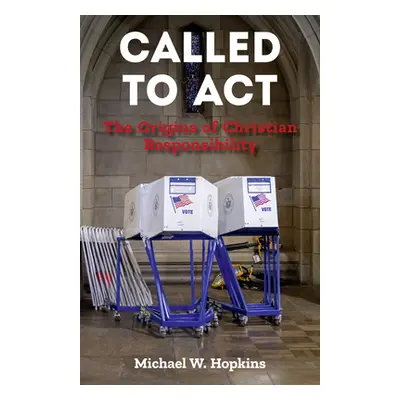 "Called to ACT: The Origins of Christian Responsibility" - "" ("Hopkins Michael W.")