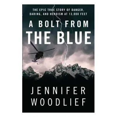 "A Bolt from the Blue: The Epic True Story of Danger, Daring, and Heroism at 13,000 Feet" - "" (