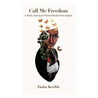 "Call Me Freedom: A Black American Woman Breaks from Empire" - "" ("Keeble Tasha")