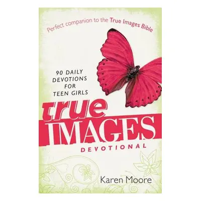 "True Images Devotional: 90 Daily Devotions for Teen Girls" - "" ("Moore Karen")