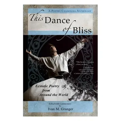 "This Dance of Bliss: Ecstatic Poetry from Around the World (A Poetry Chaikhana Anthology)" - ""