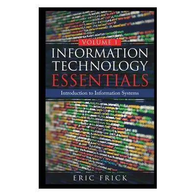 "Information Technology Essentials Volume 1" - "" ("Frick Eric")