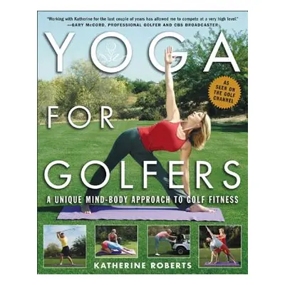 "Yoga for Golfers: A Unique Mind-Body Approach to Golf Fitness" - "" ("Roberts Katherine")