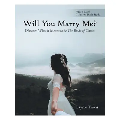 "Will You Marry Me?: Discover What It Means to Be the Bride of Christ" - "" ("Travis Laynie")