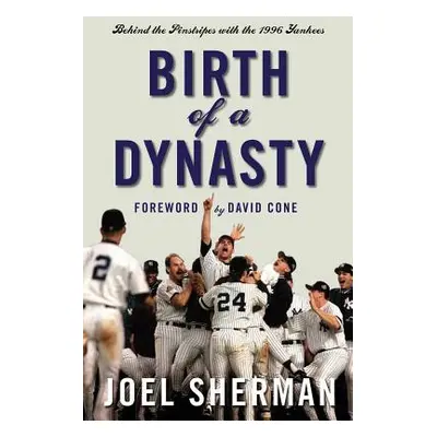 Birth of a Dynasty: Behind the Pinstripes with the 1996 Yankees (Sherman Joel)