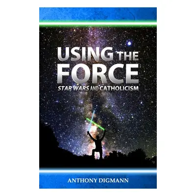 "Using the Force: Star Wars and Catholicism" - "" ("Digmann Anthony")